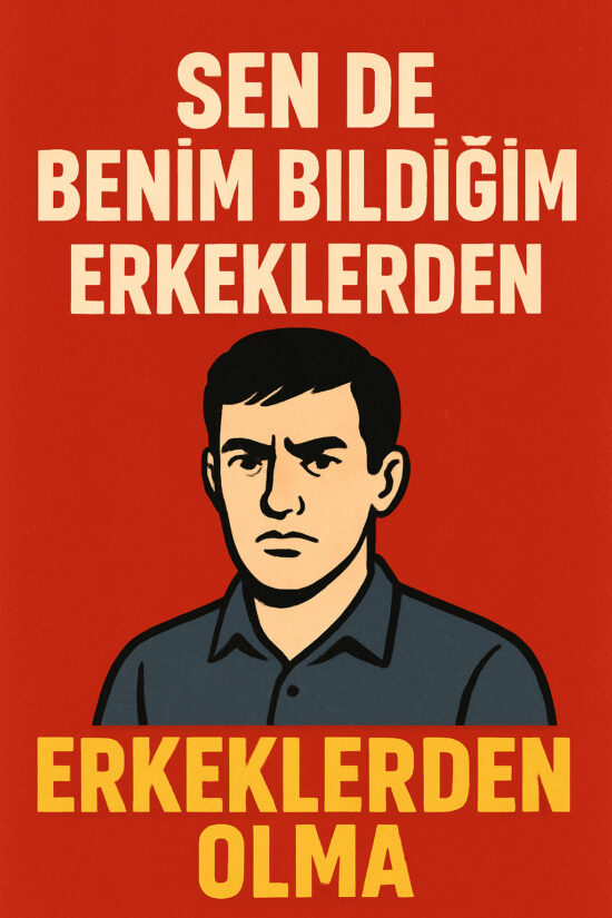 Sen de benim bildiğim erkeklerden olma